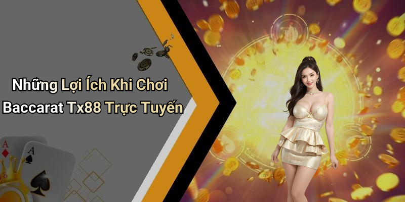 Những Lợi Ích Khi Chơi Baccarat Tx88 Trực Tuyến