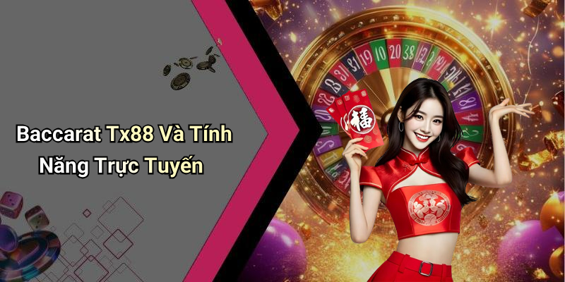 Baccarat Tx88 Và Tính Năng Trực Tuyến