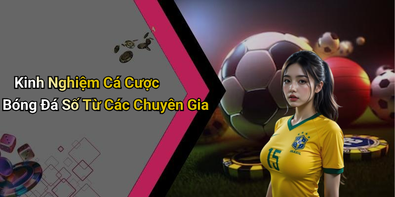 Kinh Nghiệm Cá Cược Bóng Đá Số Từ Các Chuyên Gia