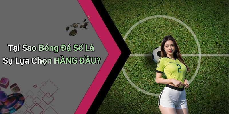 Tại Sao Bóng Đá Số Là Sự Lựa Chọn HÀNG ĐẦU?