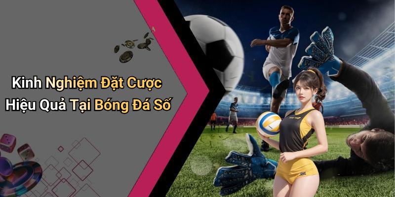 Kinh Nghiệm Đặt Cược Hiệu Quả Tại Bóng Đá Số