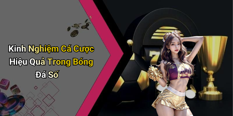 Kinh Nghiệm Cá Cược Hiệu Quả Trong Bóng Đá Số