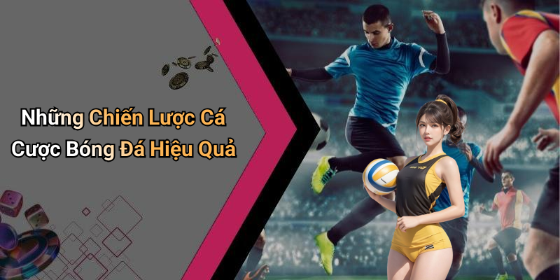 Những Chiến Lược Cá Cược Bóng Đá Hiệu Quả