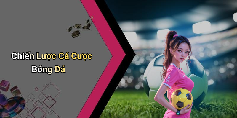 Chiến Lược Cá Cược Bóng Đá
