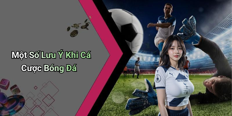 Một Số Lưu Ý Khi Cá Cược Bóng Đá