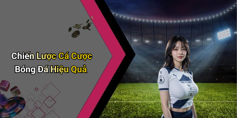 Chiến Lược Cá Cược Bóng Đá Hiệu Quả