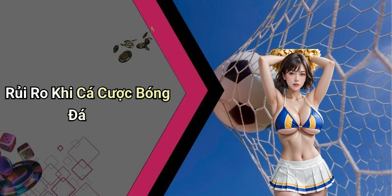 Rủi Ro Khi Cá Cược Bóng Đá
