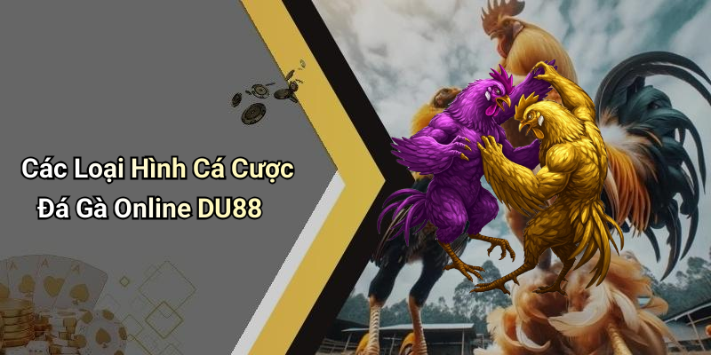Các Loại Hình Cá Cược Đá Gà Online DU88