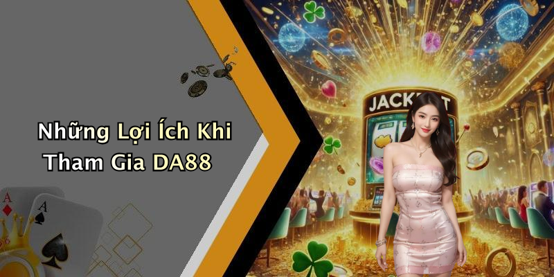 Những Lợi Ích Khi Tham Gia DA88