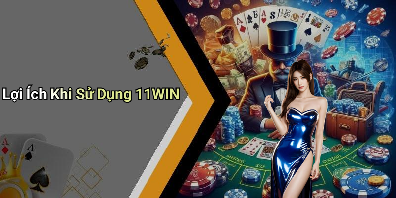 Lợi Ích Khi Sử Dụng 11WIN