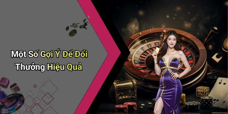 Một Số Gợi Ý Để Đổi Thưởng Hiệu Quả