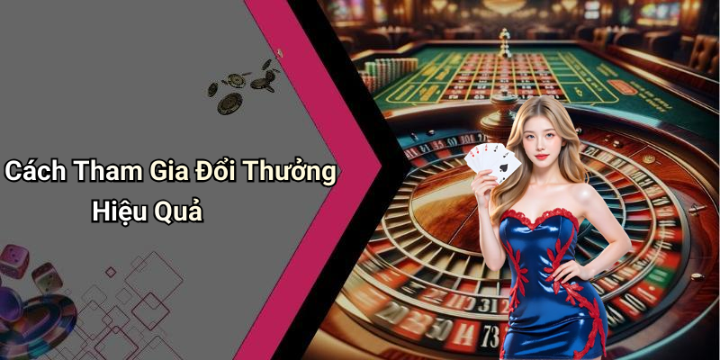 Cách Tham Gia Đổi Thưởng Hiệu Quả