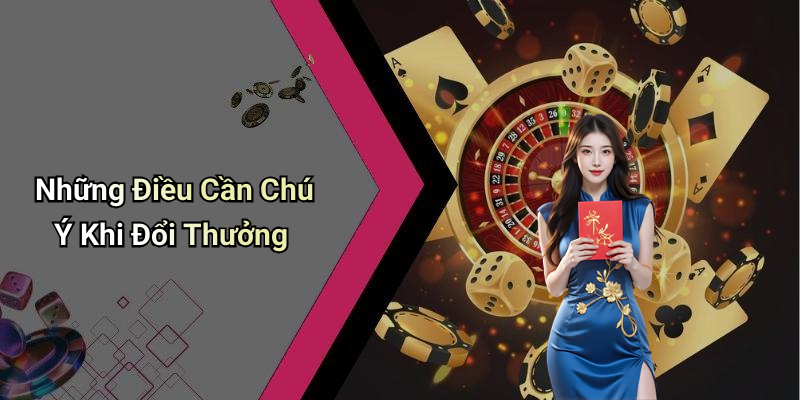 Những Điều Cần Chú Ý Khi Đổi Thưởng