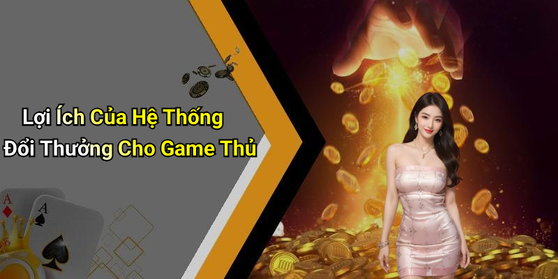 Lợi Ích Của Hệ Thống Đổi Thưởng Cho Game Thủ