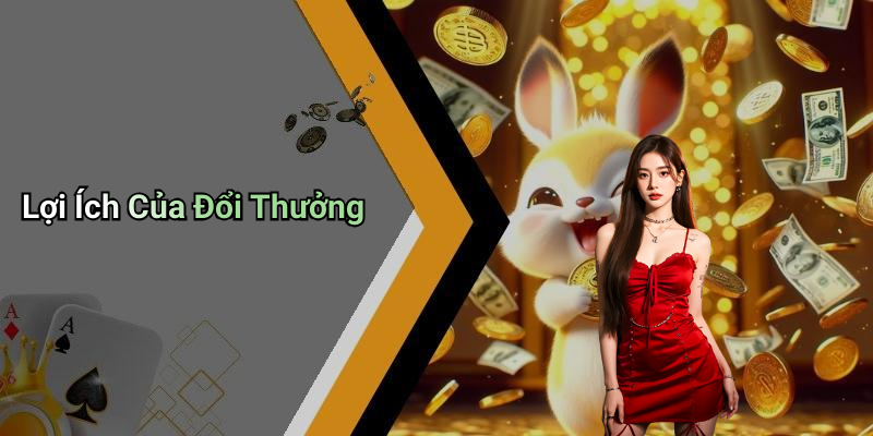 Lợi Ích Của Đổi Thưởng