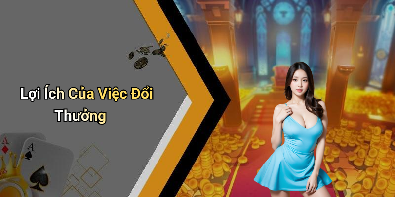 Lợi Ích Của Việc Đổi Thưởng