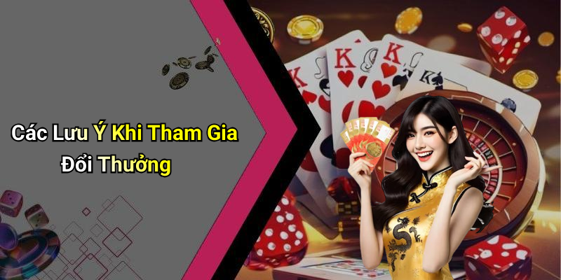 Các Lưu Ý Khi Tham Gia Đổi Thưởng