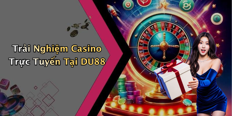 Trải Nghiệm Casino Trực Tuyến Tại DU88