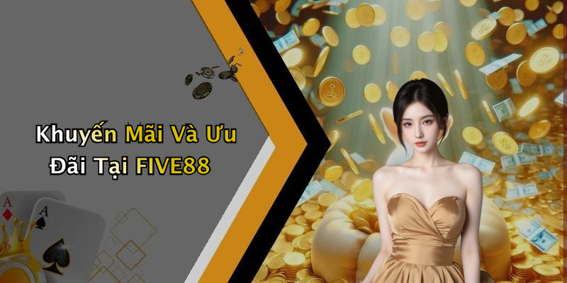 Khuyến Mãi Và Ưu Đãi Tại FIVE88