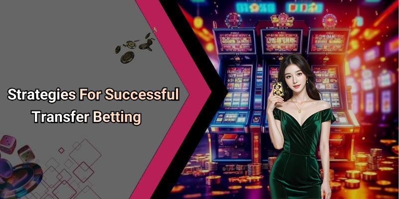 Strategies For Successful Transfer Betting