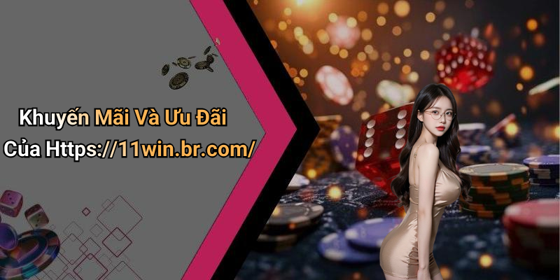 Khuyến Mãi Và Ưu Đãi Của Https://11win.br.com/