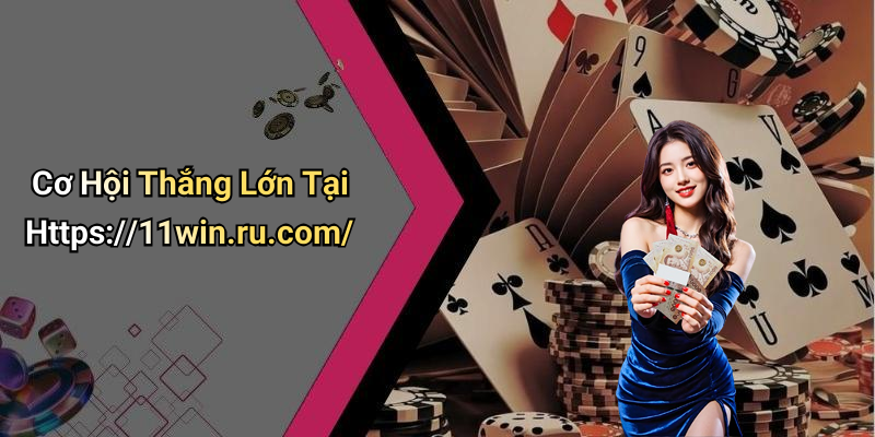 Cơ Hội Thắng Lớn Tại Https://11win.ru.com/