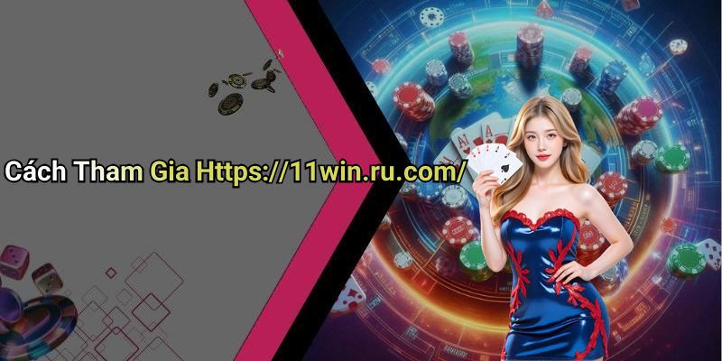 Cách Tham Gia Https://11win.ru.com/