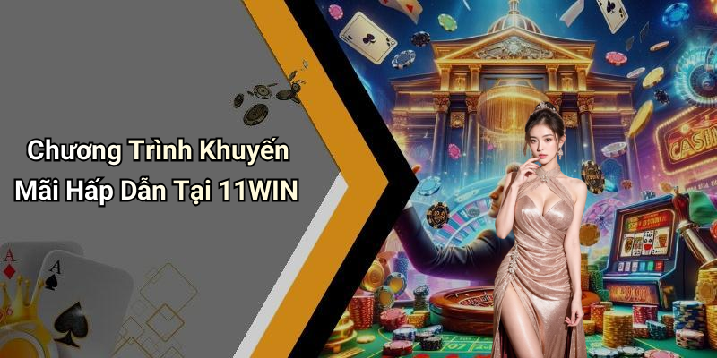 Chương Trình Khuyến Mãi Hấp Dẫn Tại 11WIN