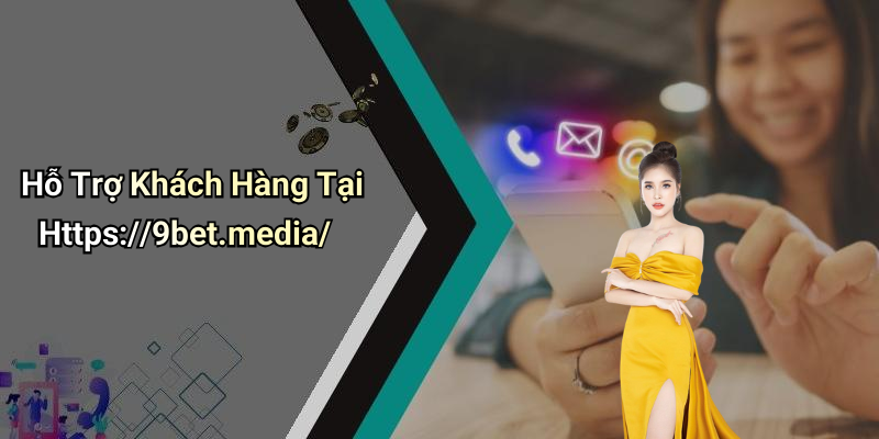 Hỗ Trợ Khách Hàng Tại Https://9bet.media/