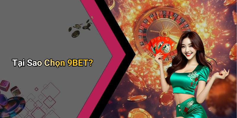 Tại Sao Chọn 9BET?