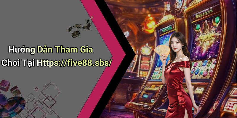Hướng Dẫn Tham Gia Chơi Tại Https://five88.sbs/
