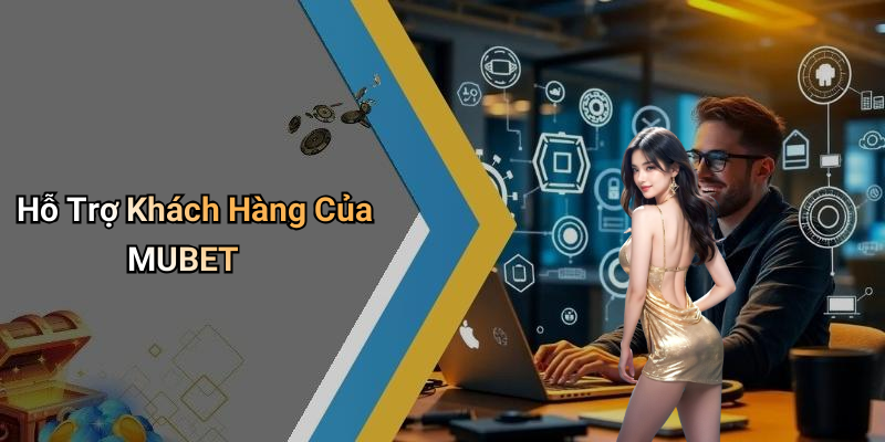Hỗ Trợ Khách Hàng Của MUBET