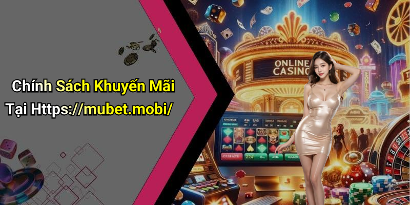 Chính Sách Khuyến Mãi Tại Https://mubet.mobi/