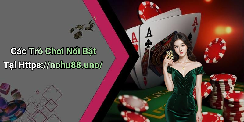 Các Trò Chơi Nổi Bật Tại Https://nohu88.uno/