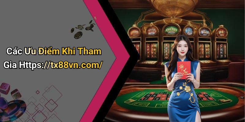 Các Ưu Điểm Khi Tham Gia Https://tx88vn.com/