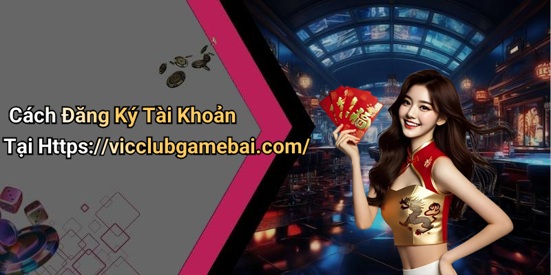 Cách Đăng Ký Tài Khoản Tại Https://vicclubgamebai.com/