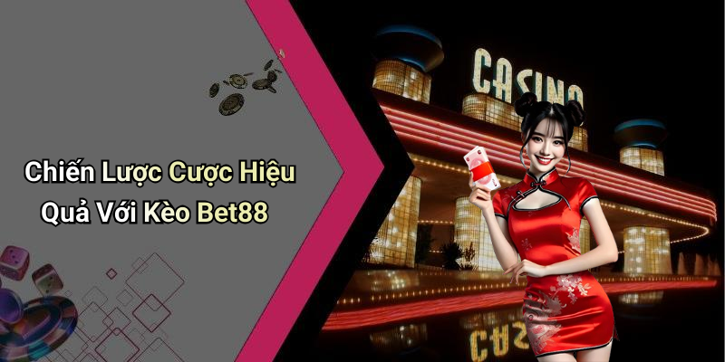 Chiến Lược Cược Hiệu Quả Với Kèo Bet88