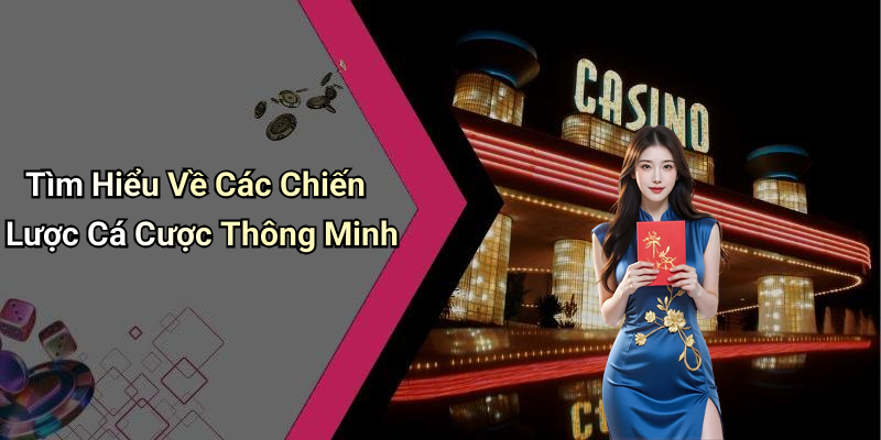 Tìm Hiểu Về Các Chiến Lược Cá Cược Thông Minh
