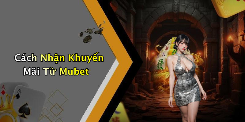 Cách Nhận Khuyến Mãi Từ Mubet