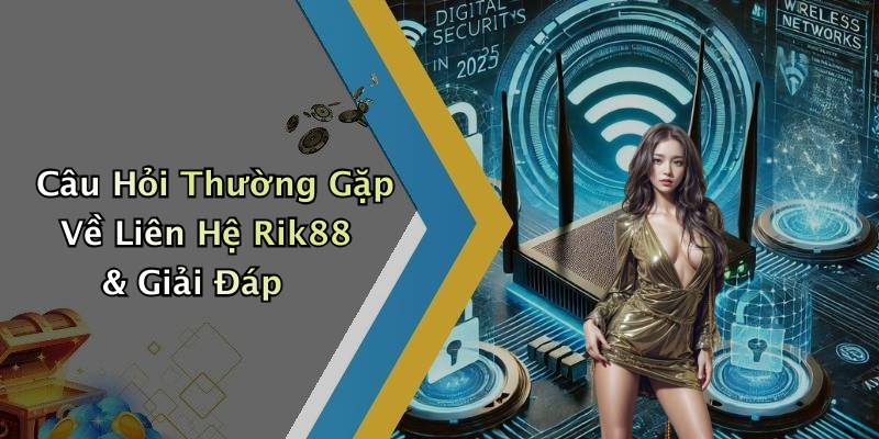 Câu Hỏi Thường Gặp Về Liên Hệ Rik88 & Giải Đáp