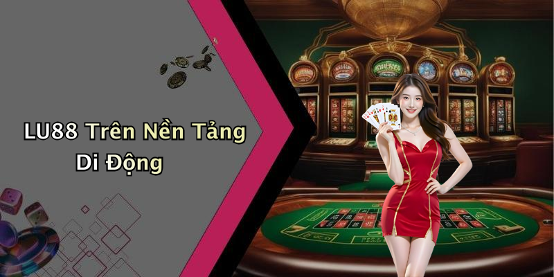 LU88 Trên Nền Tảng Di Động