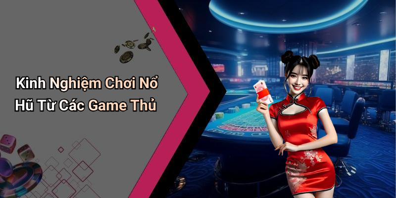 Kinh Nghiệm Chơi Nổ Hũ Từ Các Game Thủ
