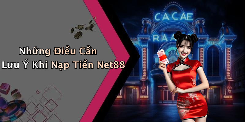 Những Điều Cần Lưu Ý Khi Nạp Tiền Net88