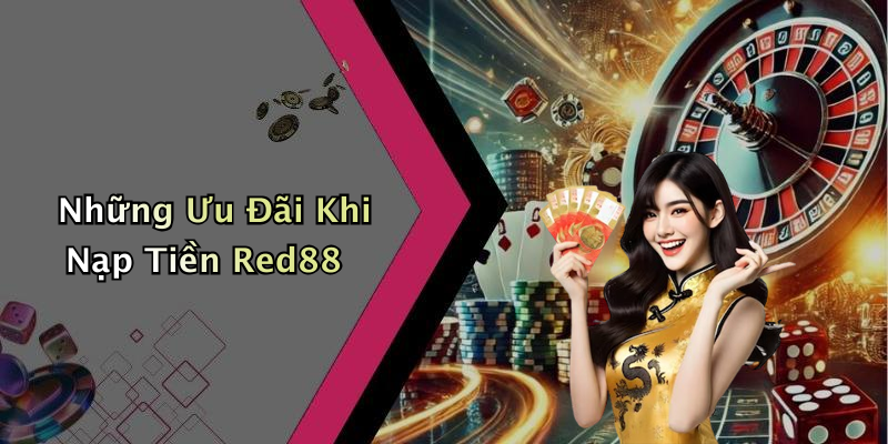 Những Ưu Đãi Khi Nạp Tiền Red88