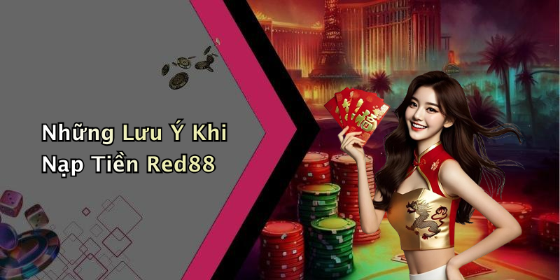 Những Lưu Ý Khi Nạp Tiền Red88