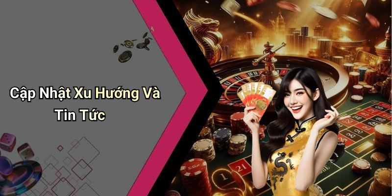 Cập Nhật Xu Hướng Và Tin Tức