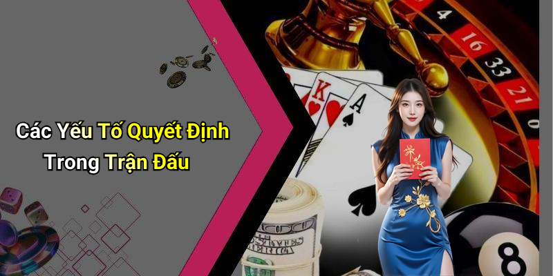 Các Yếu Tố Quyết Định Trong Trận Đấu