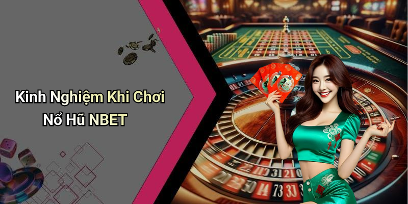 Kinh Nghiệm Khi Chơi Nổ Hũ NBET