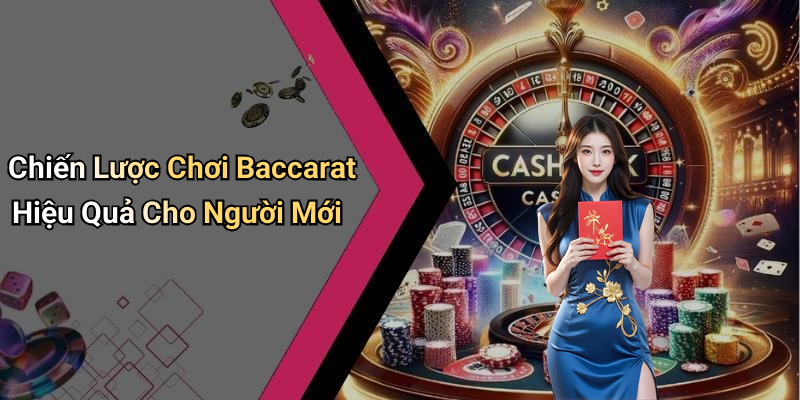 Chiến Lược Chơi Baccarat Hiệu Quả Cho Người Mới