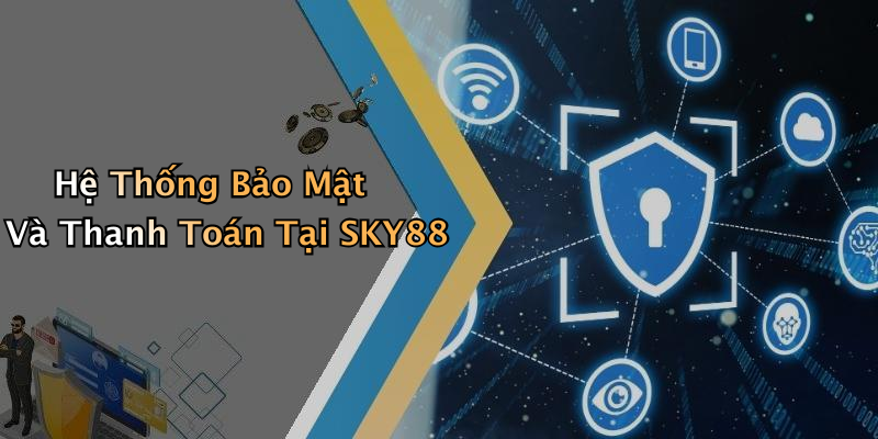 Hệ Thống Bảo Mật Và Thanh Toán Tại SKY88
